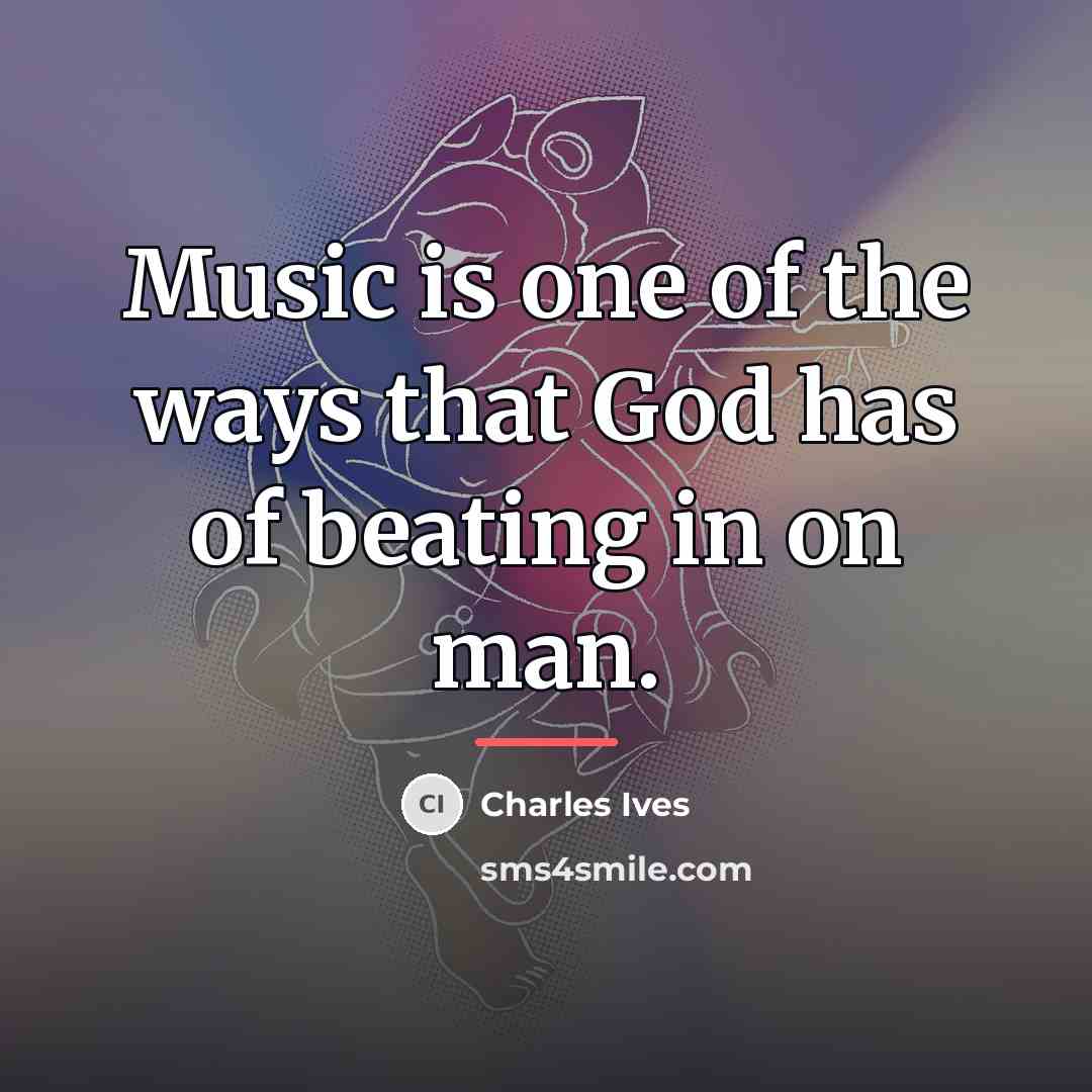 “Music is one of the ways that God has of…” quote by Charles Ives