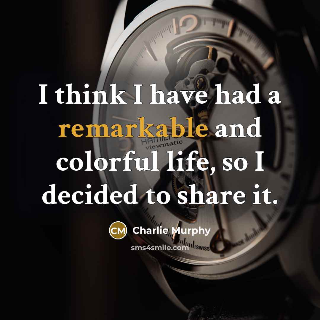 “I think I have had a remarkable and colorful life, so I decided to share it.” quote by Charlie Murphy