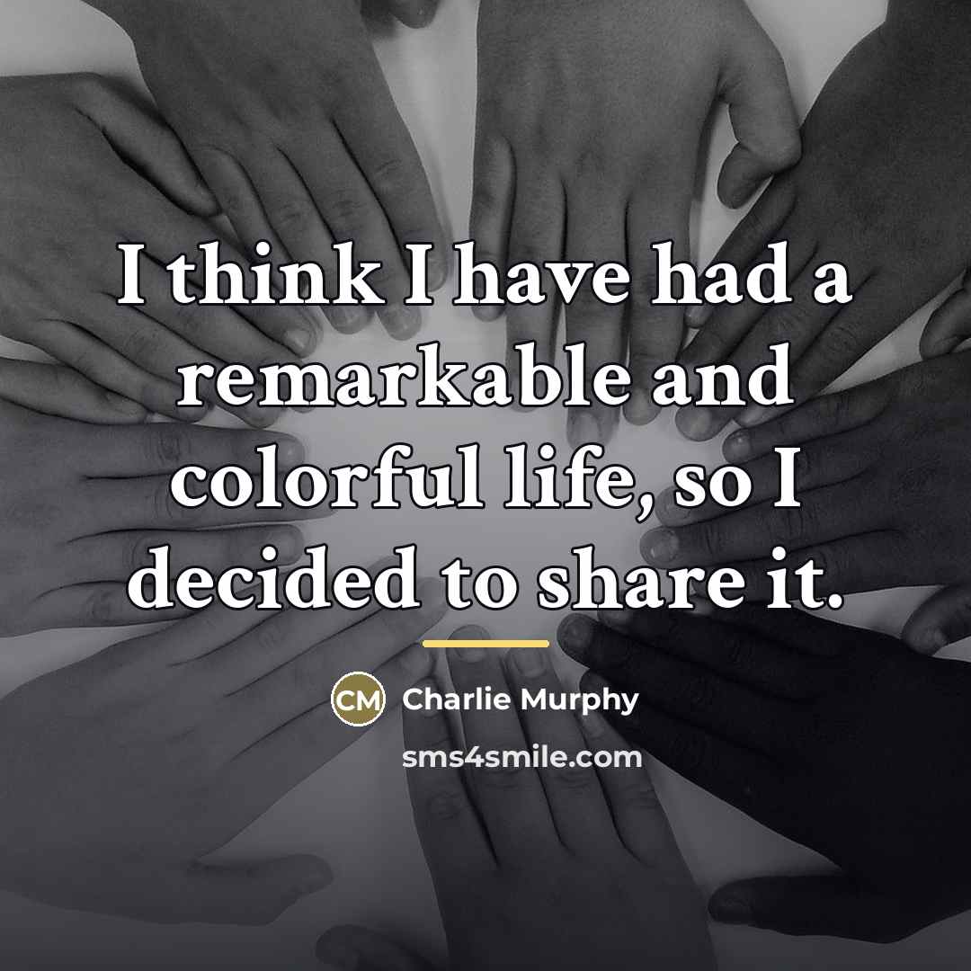 “I think I have had a remarkable and colorful life,…” quote by Charlie Murphy