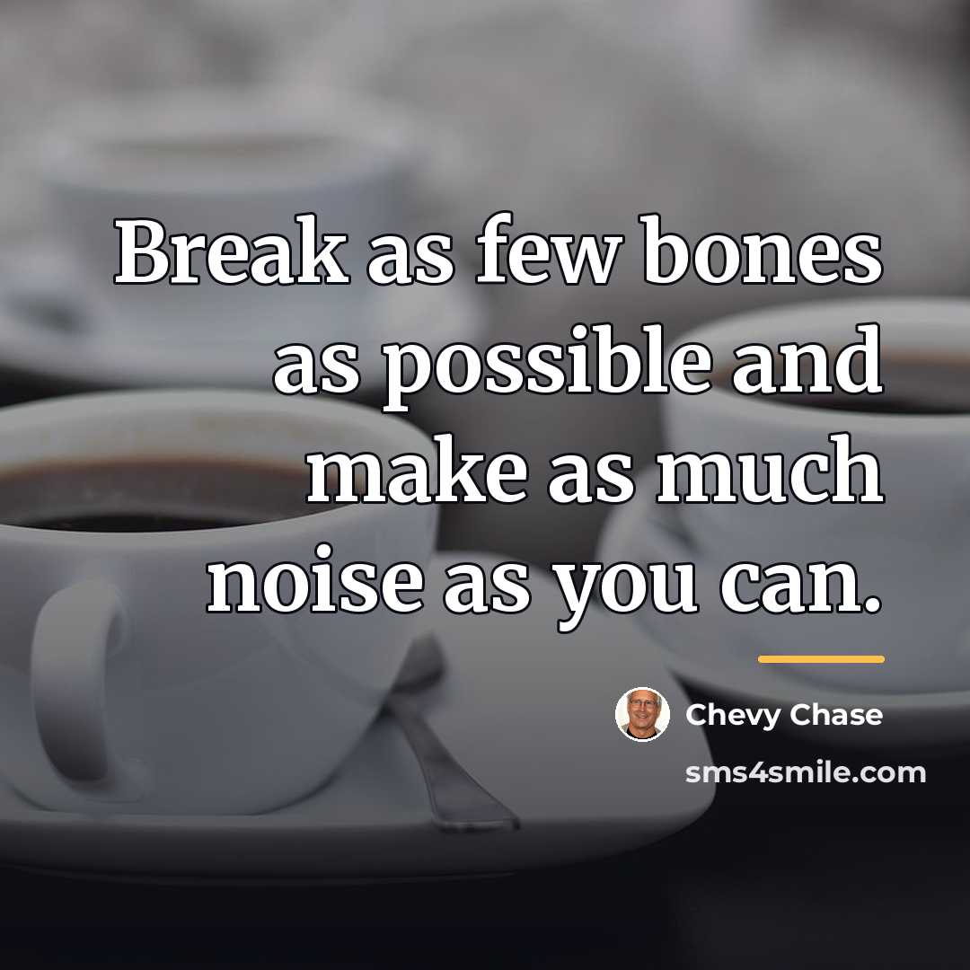 “Break as few bones as possible and make as much…” quote by Chevy Chase