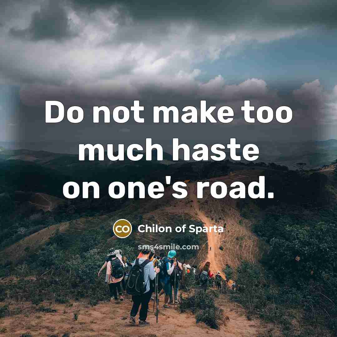 “Do not make too much haste on one's road.…” quote by Chilon of Sparta