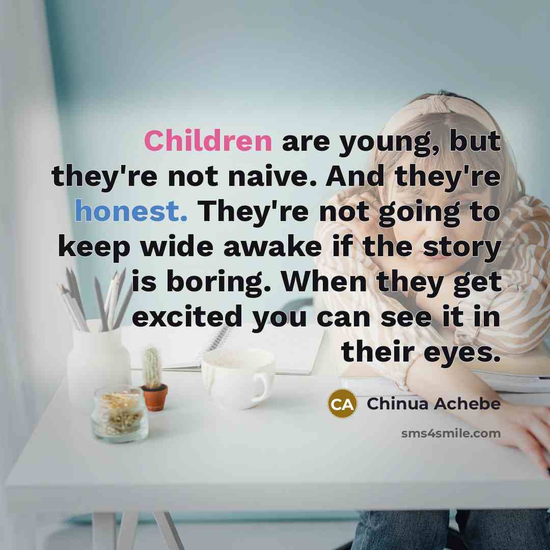 “Children are young, but they're not naive. And they're honest.…” quote by Chinua Achebe
