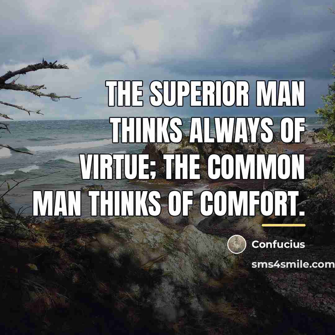 “The superior man thinks always of virtue; the common man…” quote by Confucius