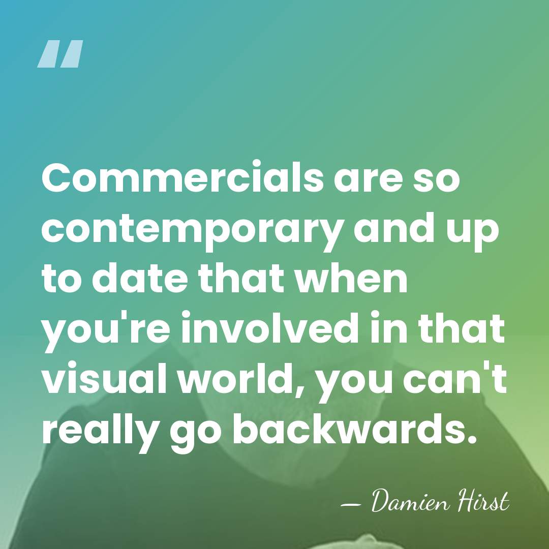 Commercials are so contemporary and up to date that when you're involved&hellip; - Damien Hirst