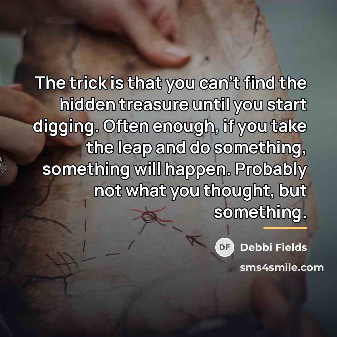 “The trick is that you can't find the hidden treasure…” quote by Debbi Fields