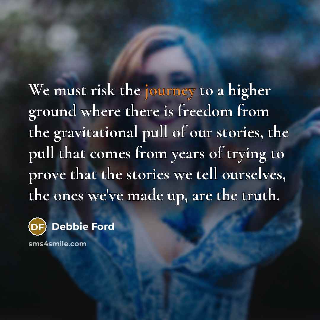 “We must risk the journey to a higher ground where…” quote by Debbie Ford