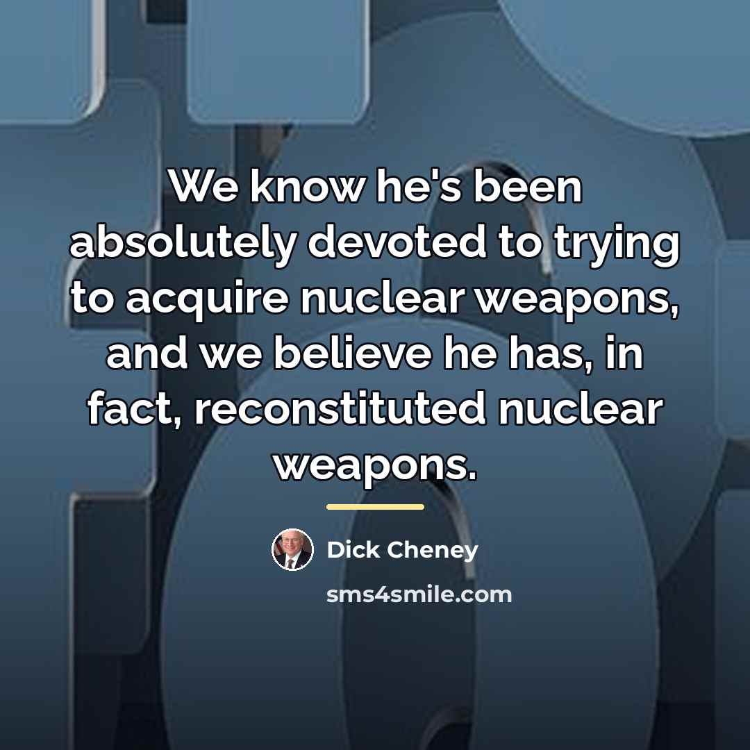 “We know he's been absolutely devoted to trying to acquire…” quote by Dick Cheney