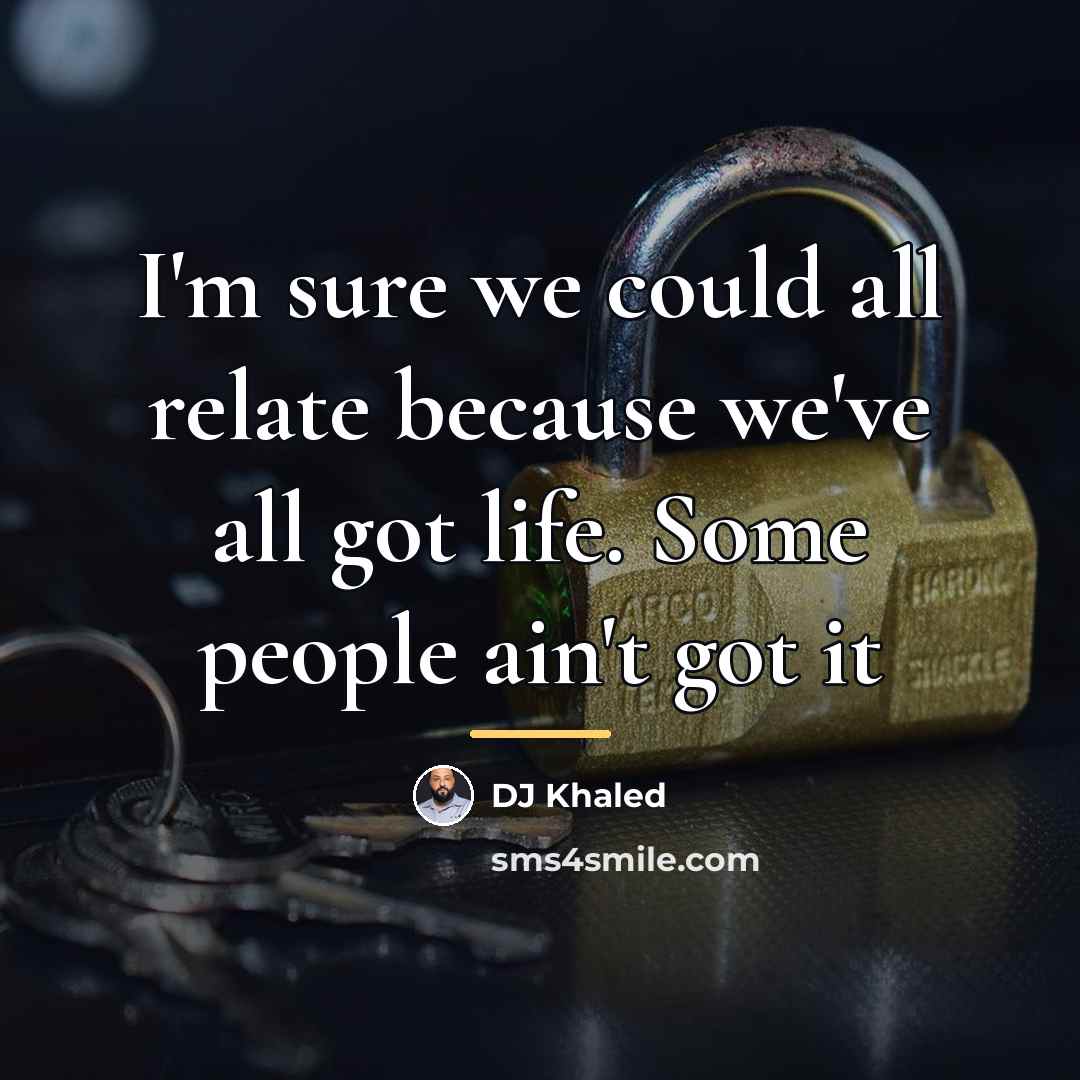 “I'm sure we could all relate because we've all got…” quote by DJ Khaled