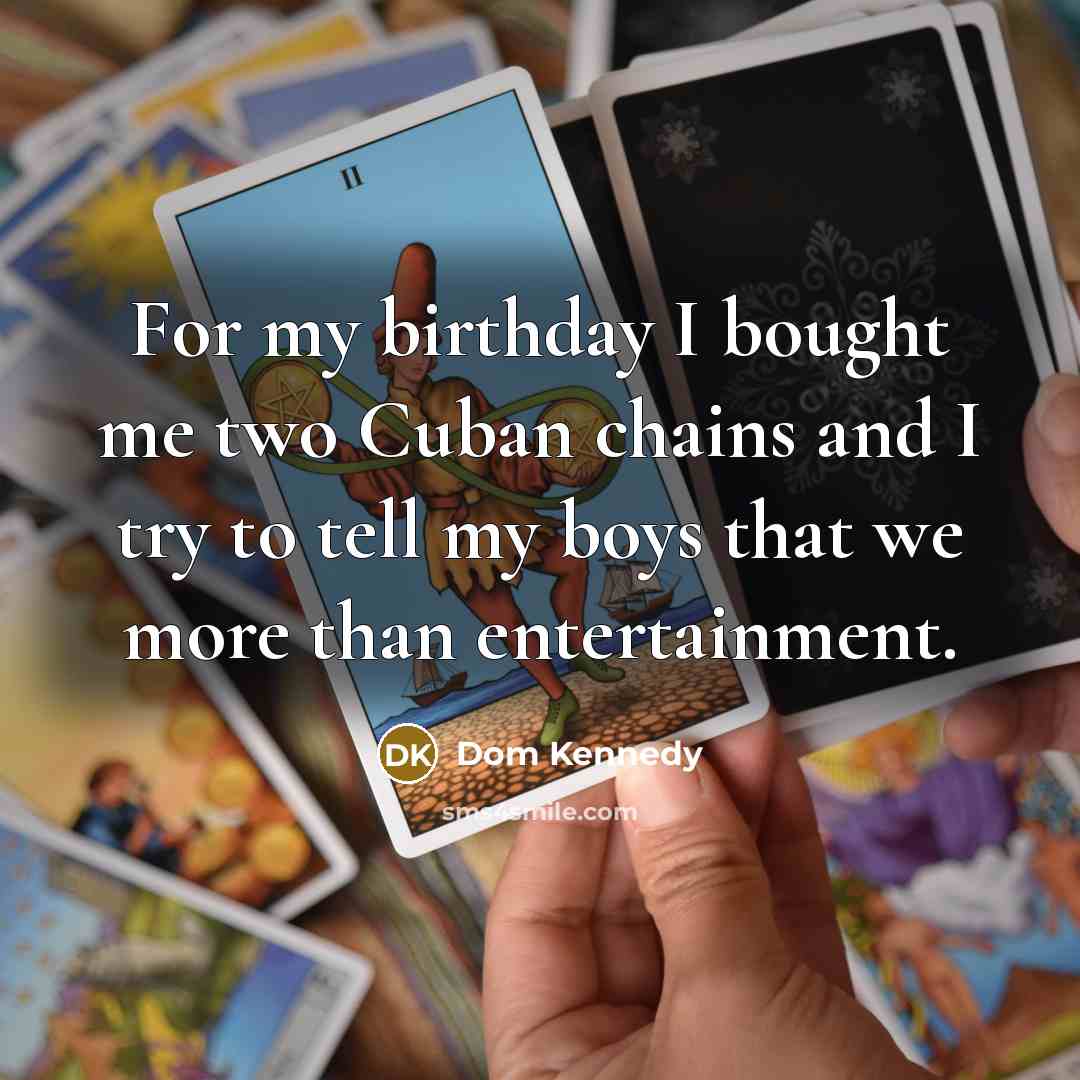 “For my birthday I bought me two Cuban chains and…” quote by Dom Kennedy