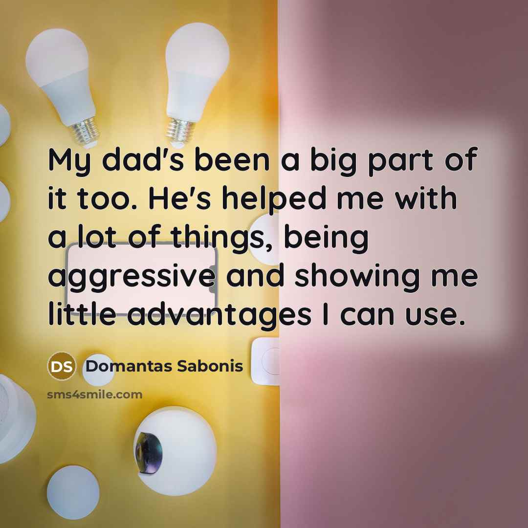 “My dad's been a big part of it too. He's…” quote by Domantas Sabonis