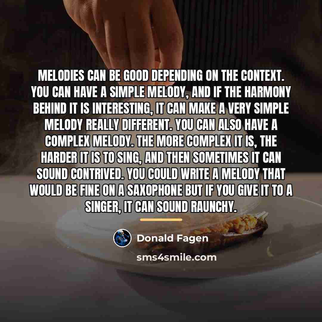 “Melodies can be good depending on the context. You can…” quote by Donald Fagen