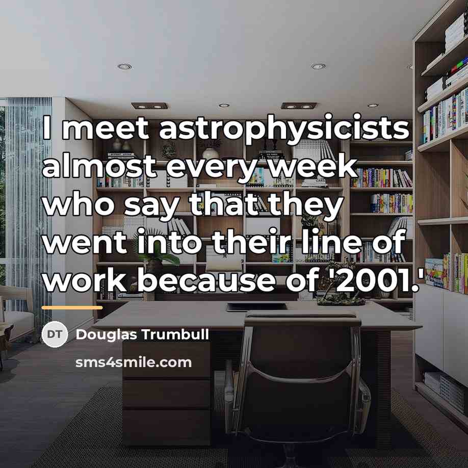 “I meet astrophysicists almost every week who say that they…” quote by Douglas Trumbull