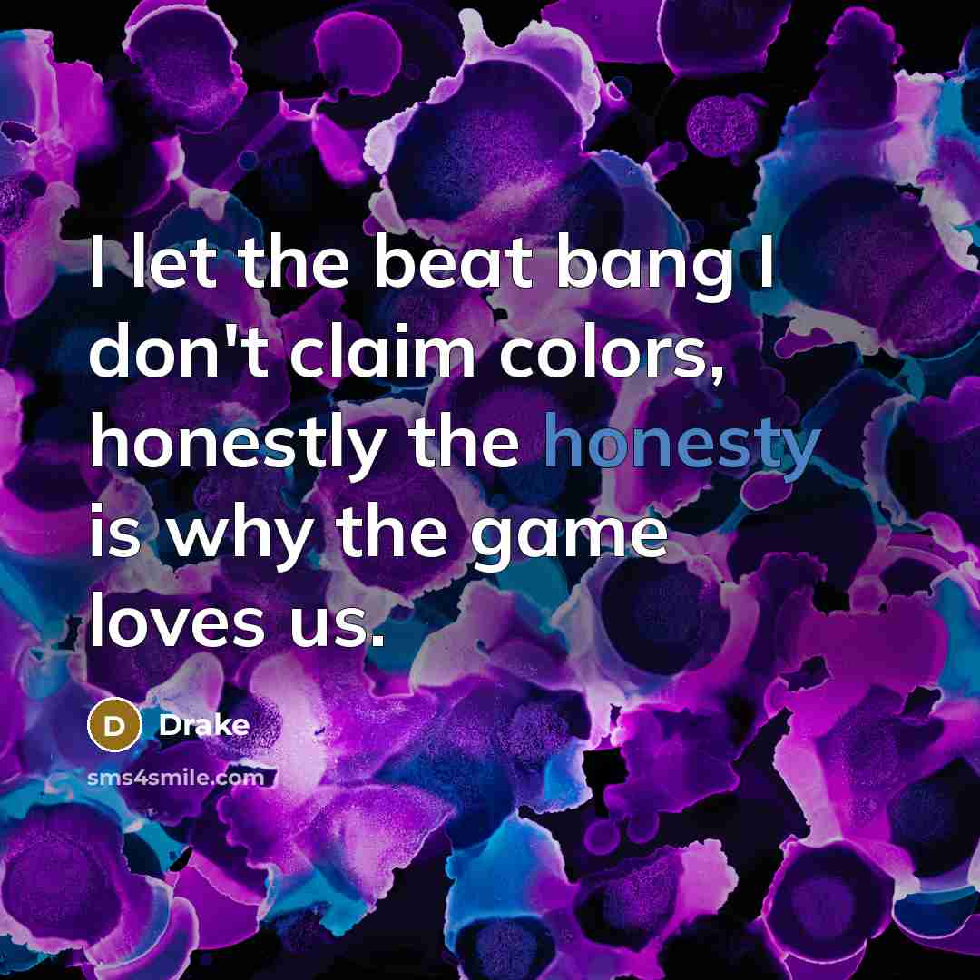 “I let the beat bang I don't claim colors, honestly…” quote by Drake
