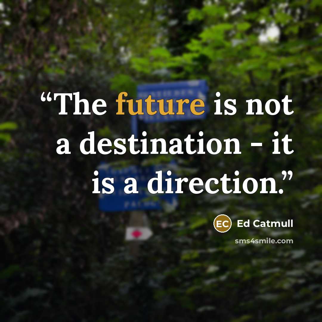 “The future is not a destination - it is a direction.” quote by Ed Catmull