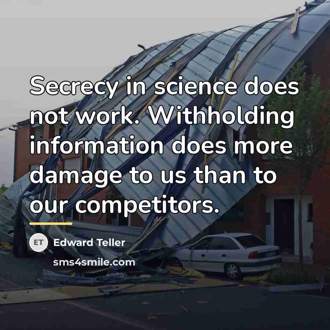 “Secrecy in science does not work. Withholding information does more…” quote by Edward Teller