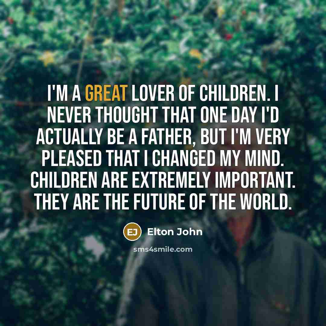 “I'm a great lover of children. I never thought that…” quote by Elton John
