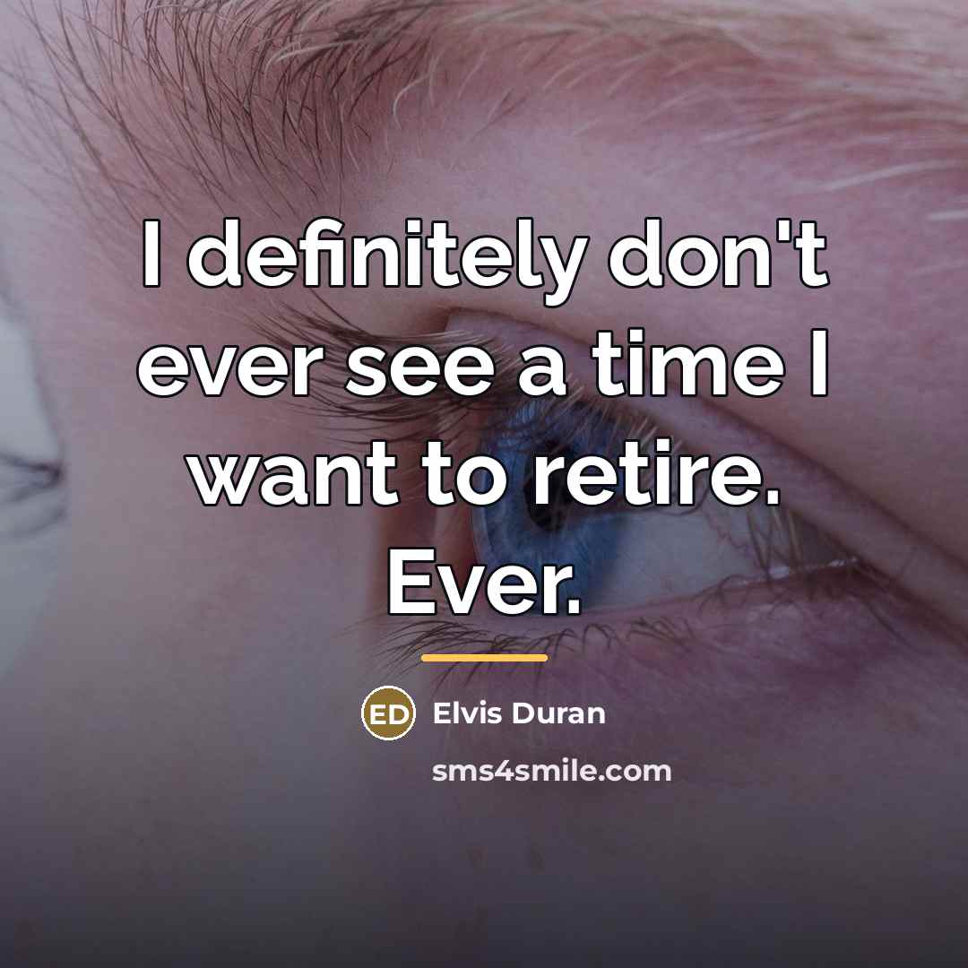 “I definitely don't ever see a time I want to…” quote by Elvis Duran