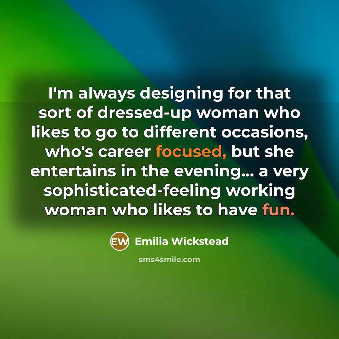 “I'm always designing for that sort of dressed-up woman who…” quote by Emilia Wickstead