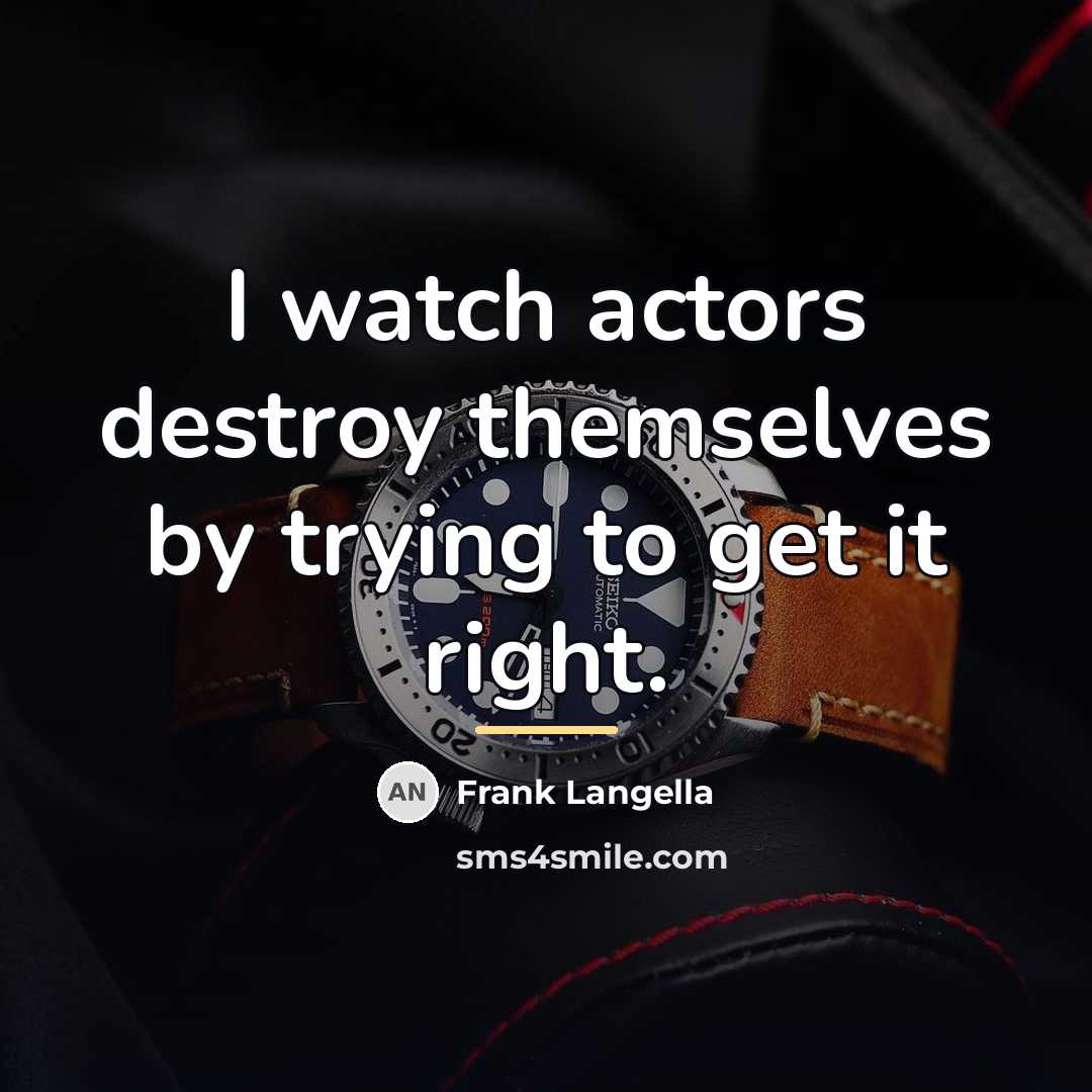 “I watch actors destroy themselves by trying to get it…” quote by Frank Langella