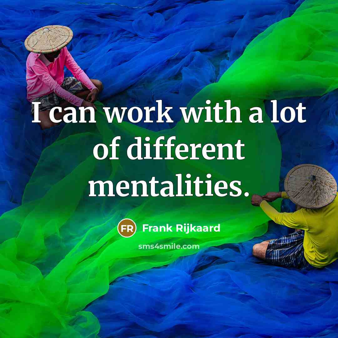 “I can work with a lot of different mentalities.…” quote by Frank Rijkaard