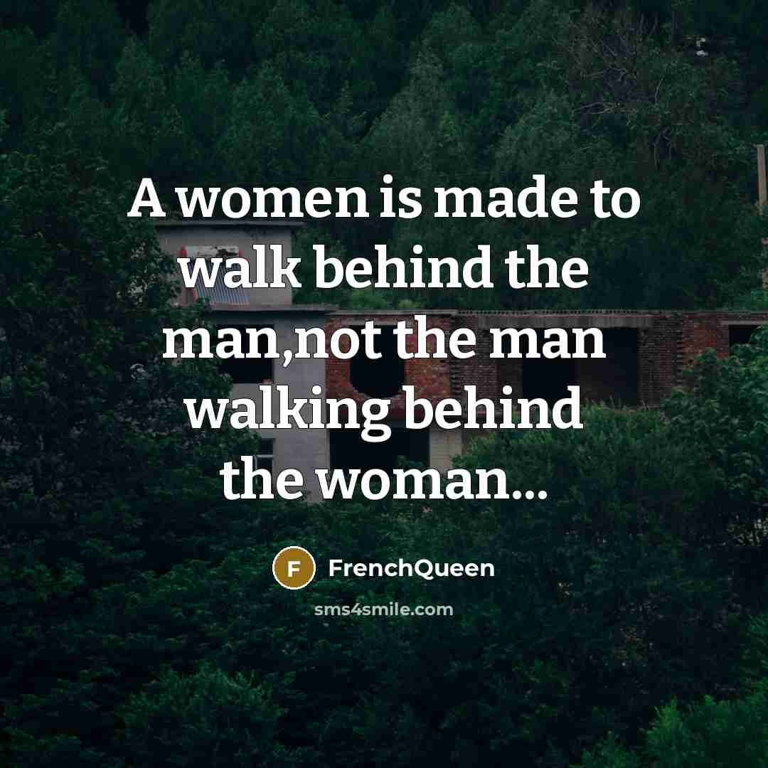 “A women is made to walk behind the man,not the…” quote by Frenchqueen