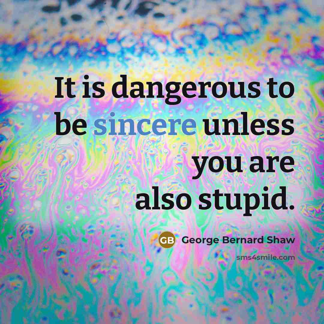 “It is dangerous to be sincere unless you are also…” quote by George Bernard Shaw