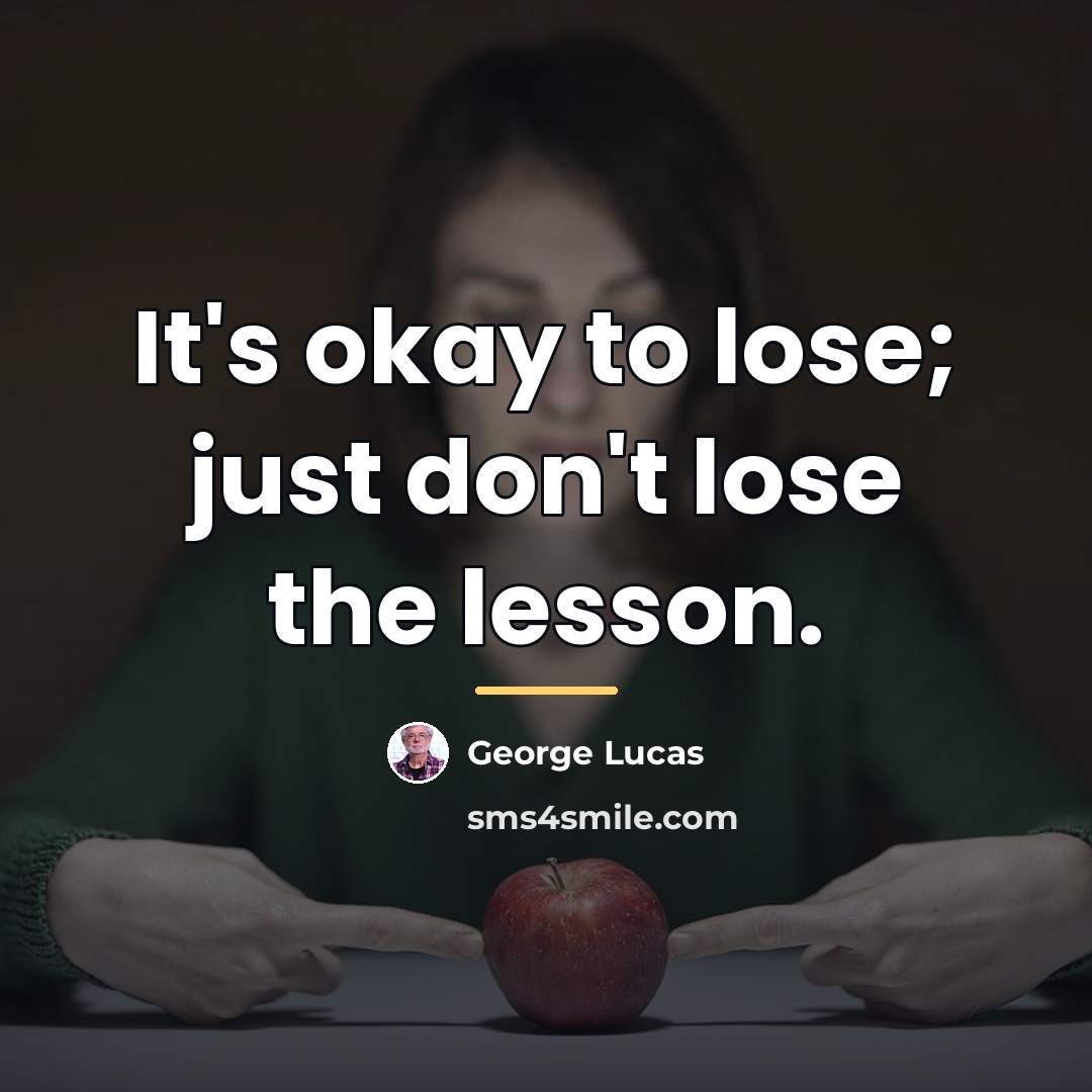 “It's okay to lose; just don't lose the lesson.…” quote by George Lucas