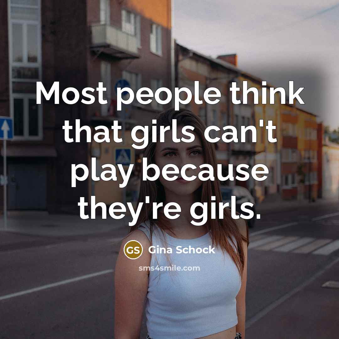 “Most people think that girls can't play because they're girls.…” quote by Gina Schock