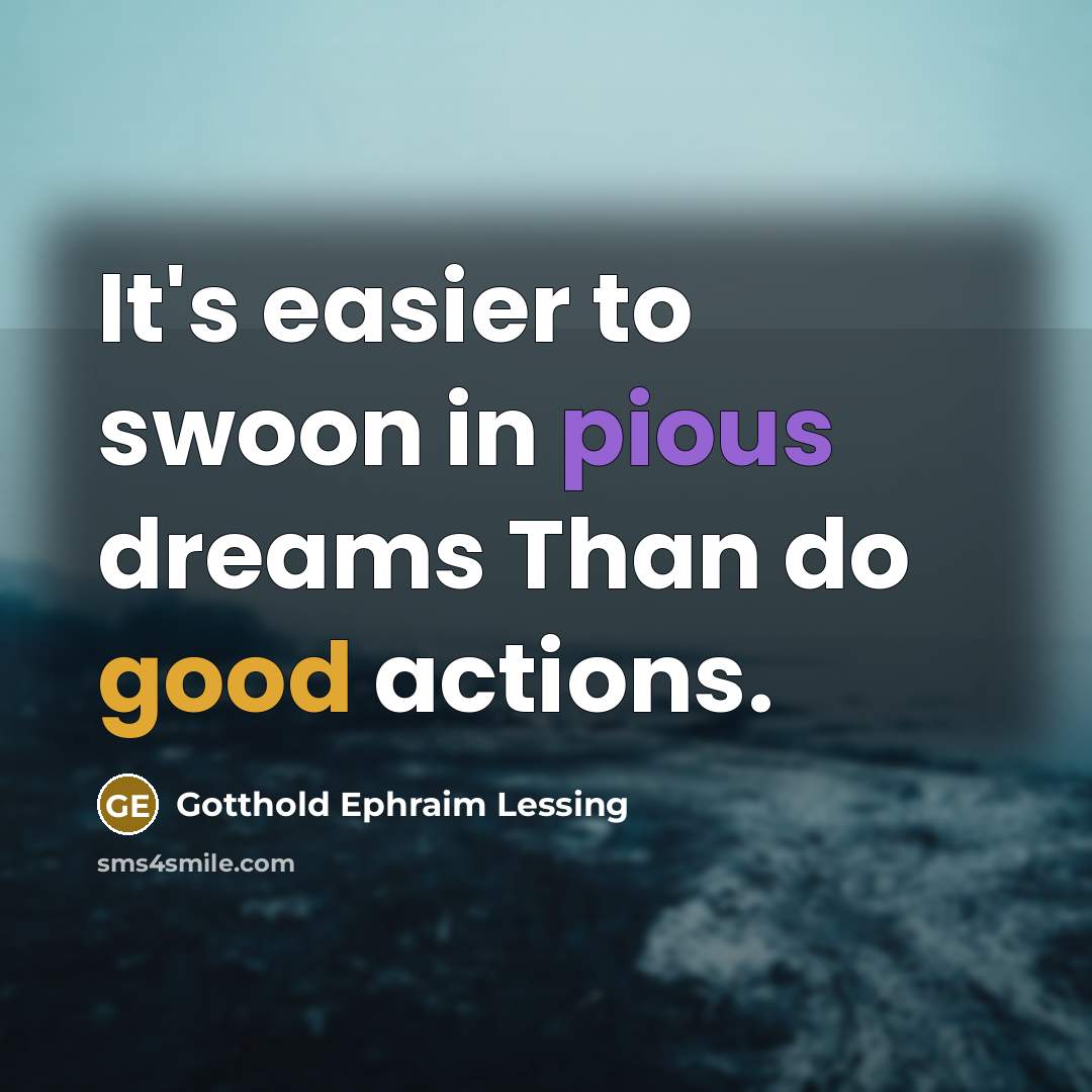 “It's easier to swoon in pious dreams Than do good…” quote by Gotthold Ephraim Lessing