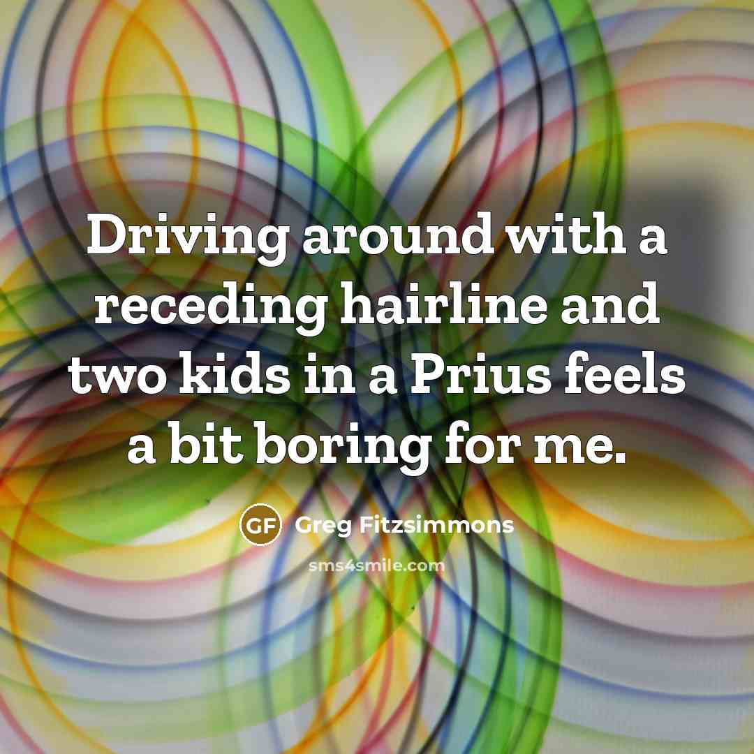“Driving around with a receding hairline and two kids in…” quote by Greg Fitzsimmons