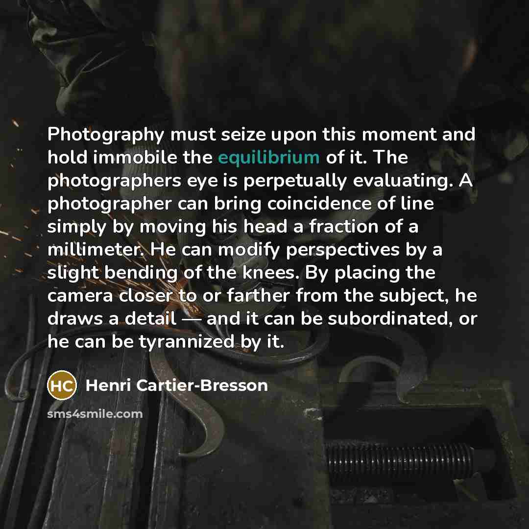 “Photography must seize upon this moment and hold immobile the…” quote by Henri Cartier-Bresson