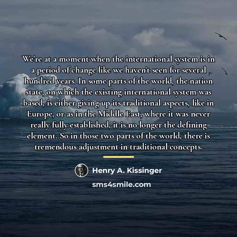 “We're at a moment when the international system is in…” quote by Henry A. Kissinger