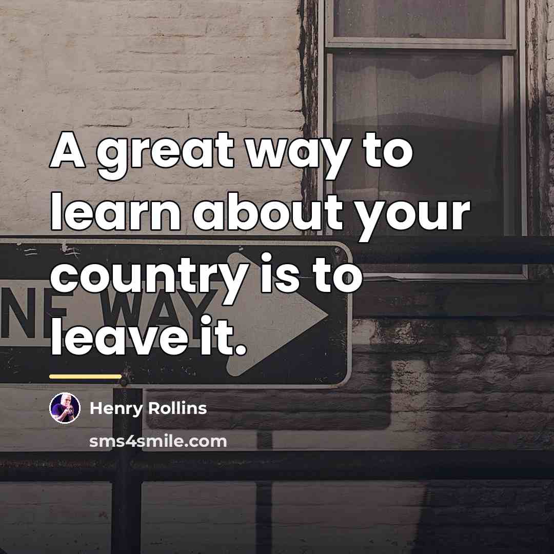 “A great way to learn about your country is to…” quote by Henry Rollins