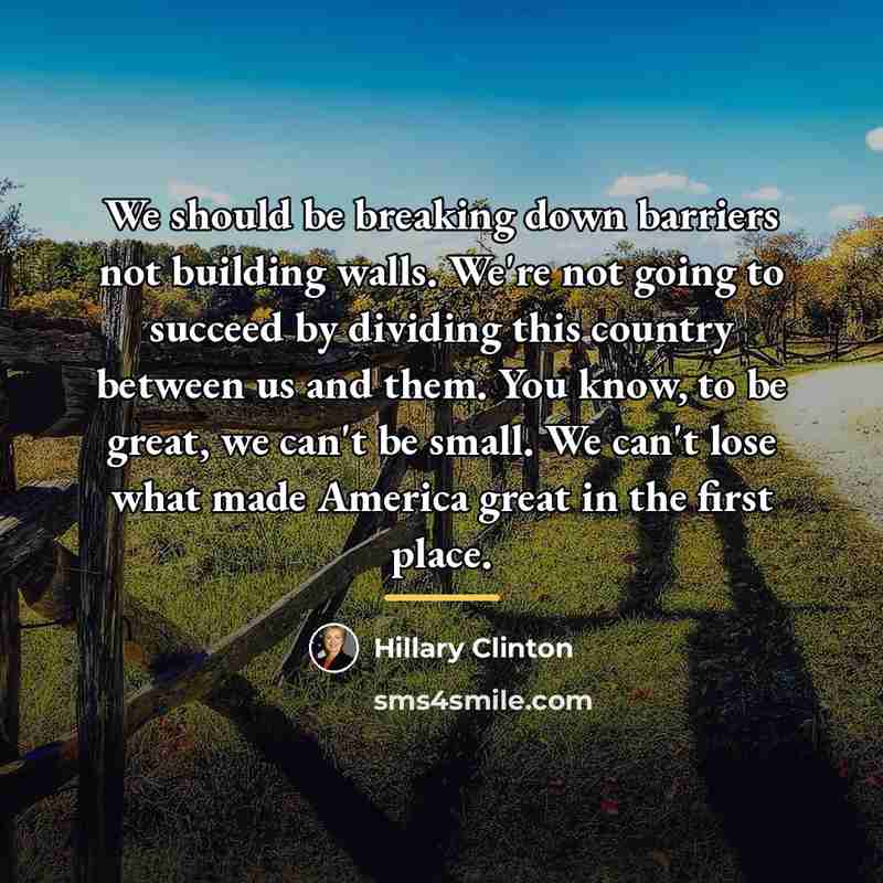 “We should be breaking down barriers not building walls. We're…” quote by Hillary Clinton