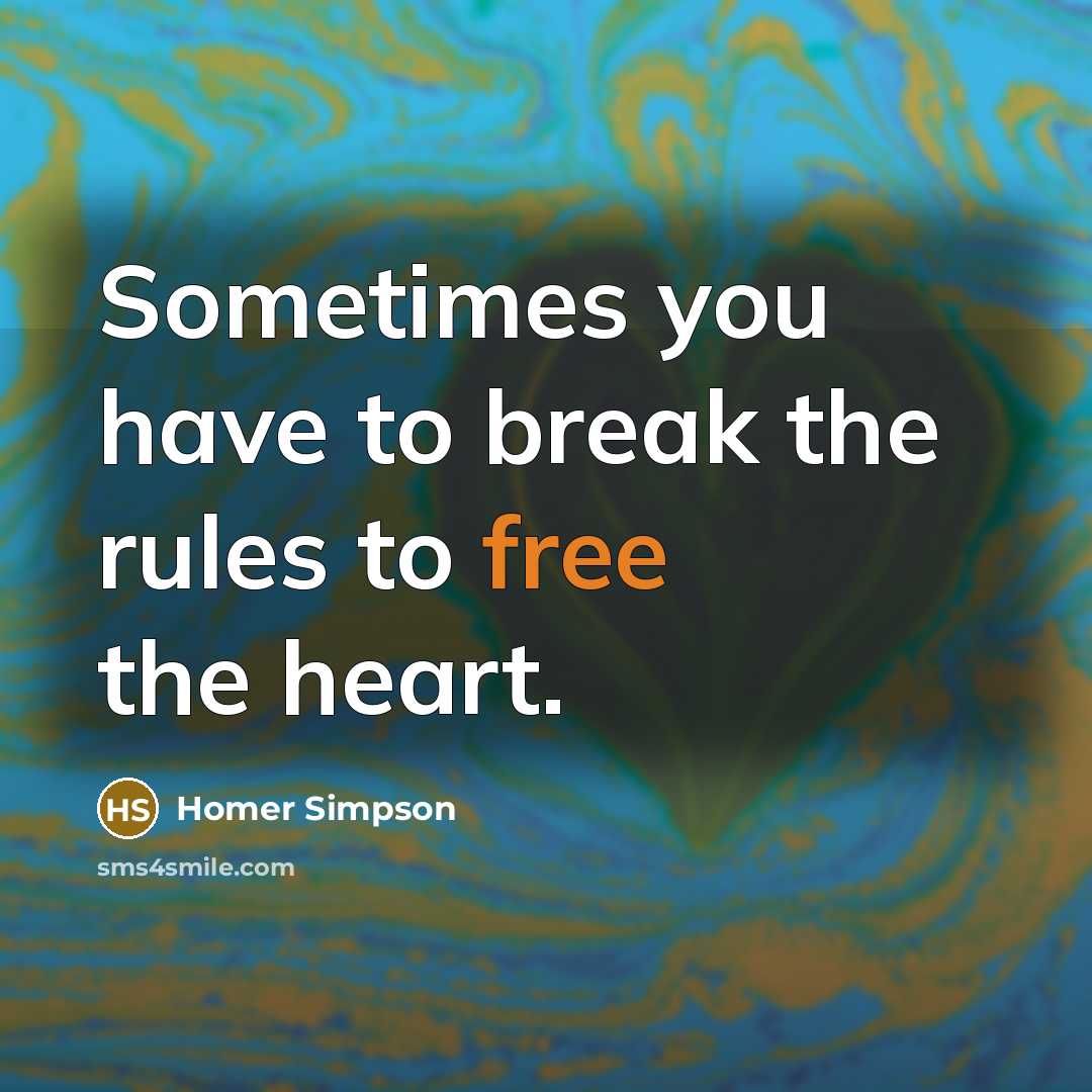 “Sometimes you have to break the rules to free the heart.” quote by Homer Simpson