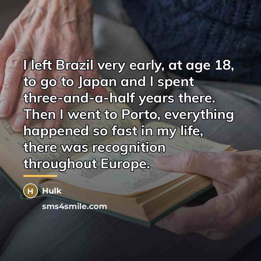 “I left Brazil very early, at age 18, to go…” quote by Hulk