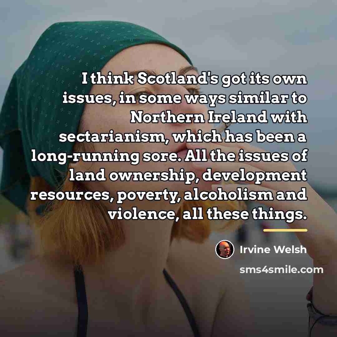 “I think Scotland's got its own issues, in some ways…” quote by Irvine Welsh