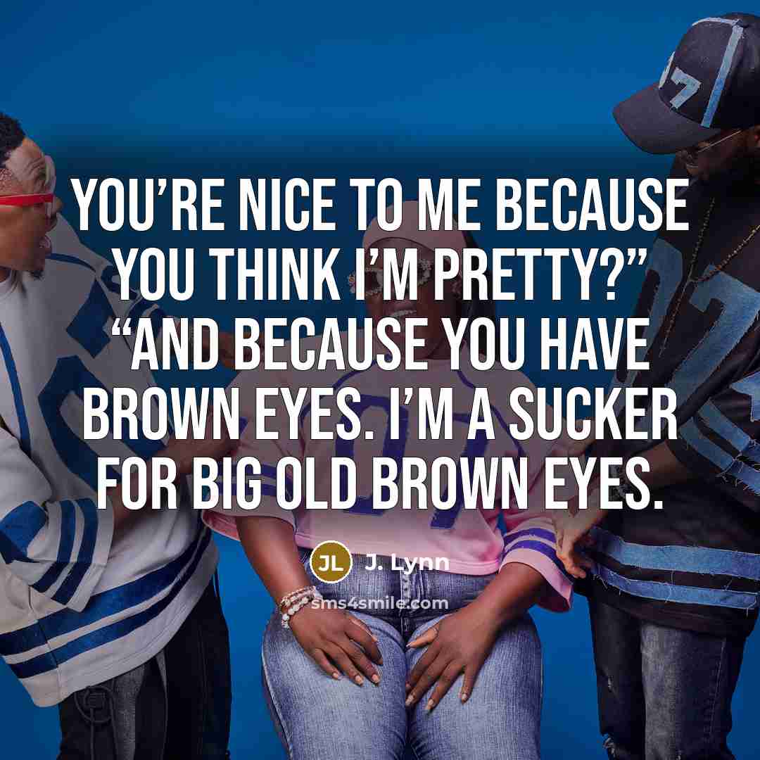 “You’re nice to me because you think I’m pretty?” “And…” quote by J. Lynn