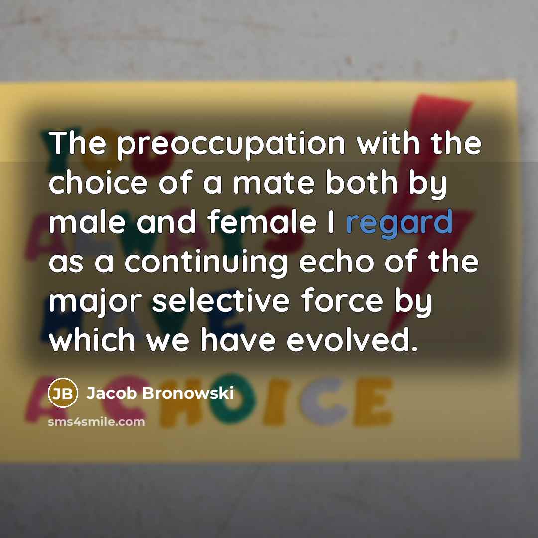 “The preoccupation with the choice of a mate both by…” quote by Jacob Bronowski
