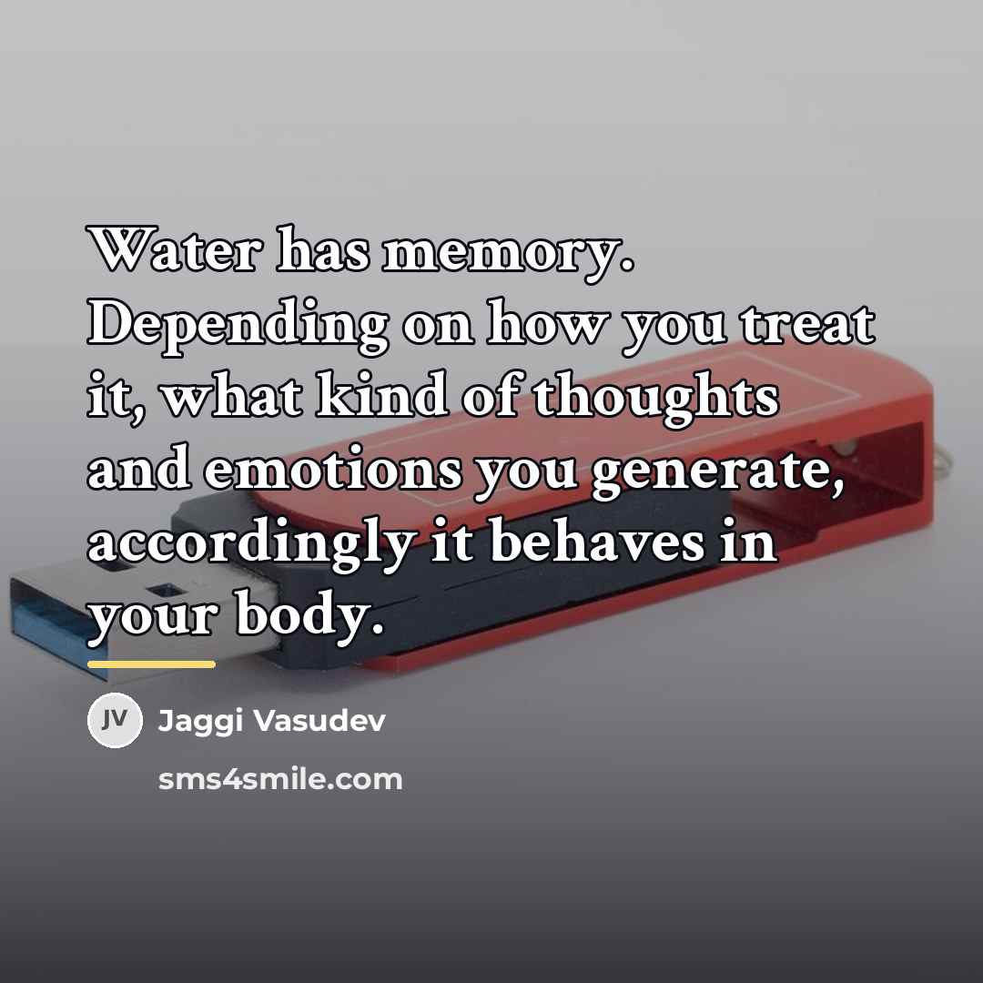 “Water has memory. Depending on how you treat it, what…” quote by Jaggi Vasudev