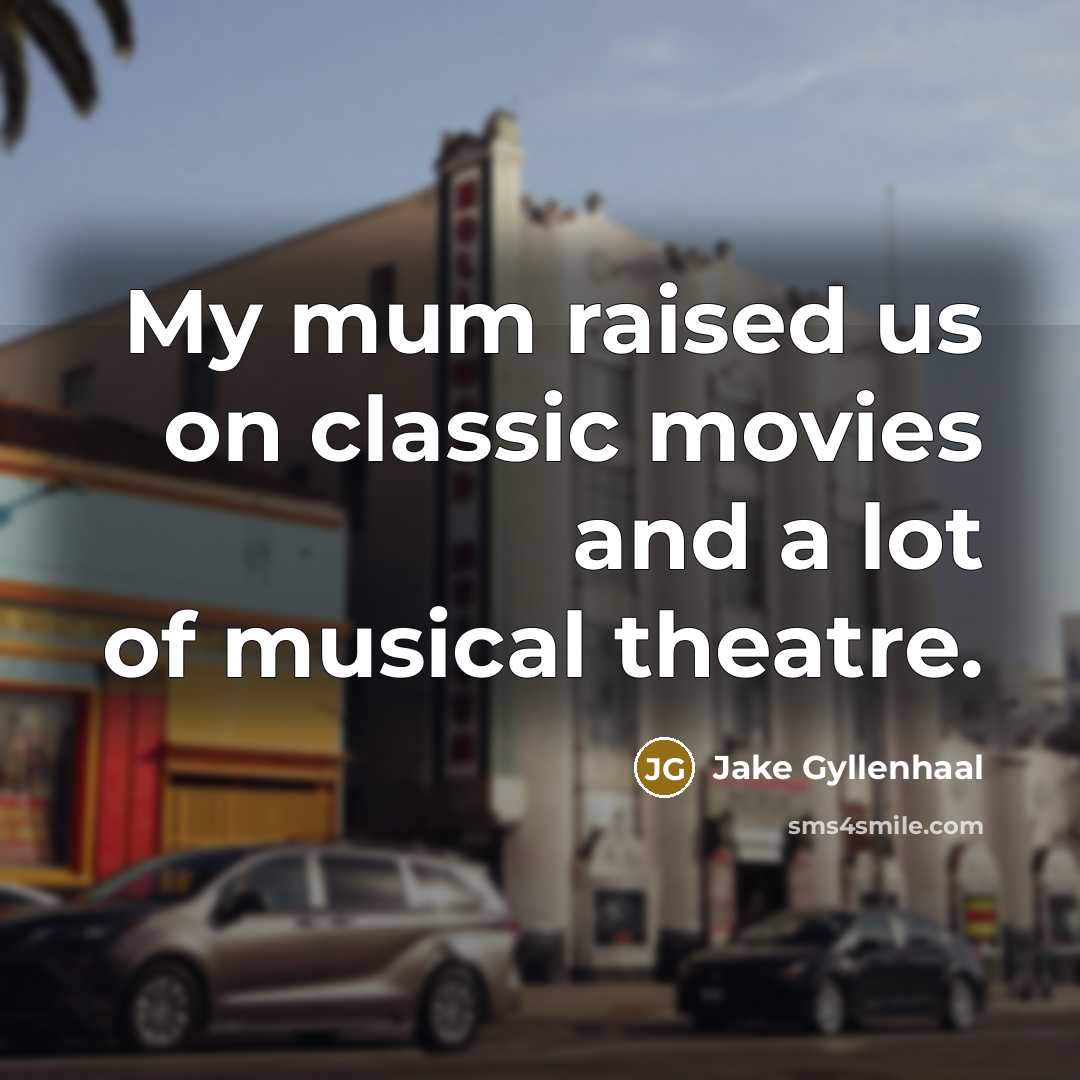 “My mum raised us on classic movies and a lot…” quote by Jake Gyllenhaal