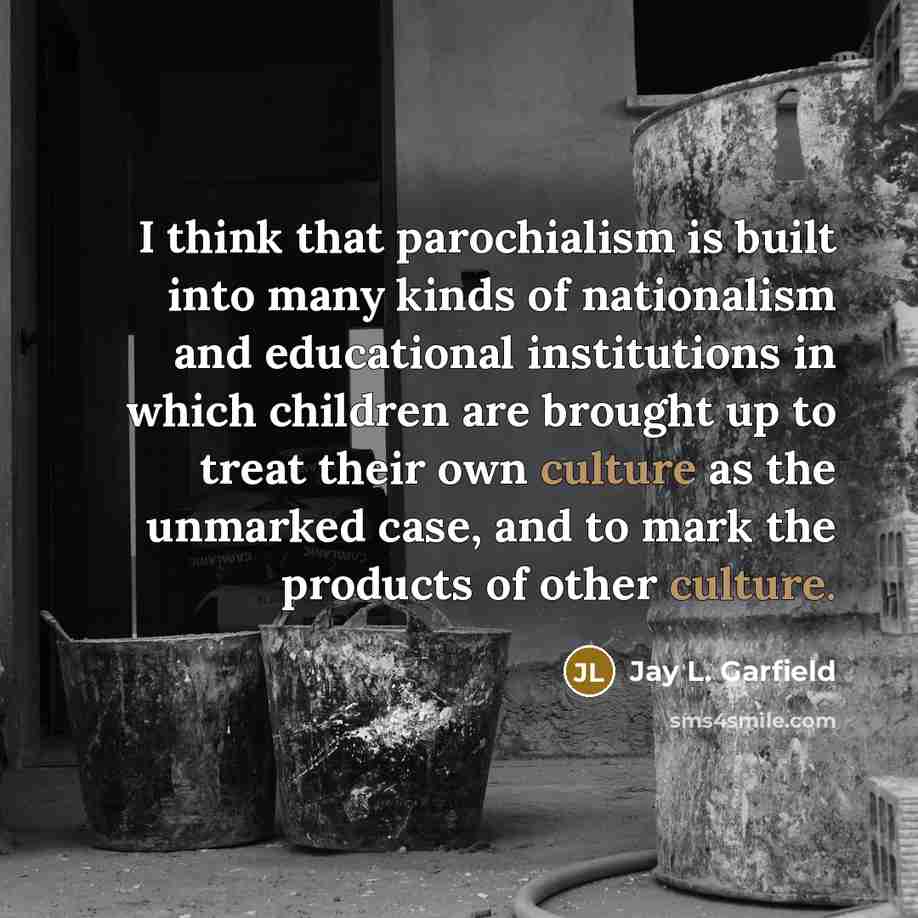“I think that parochialism is built into many kinds of…” quote by Jay L. Garfield