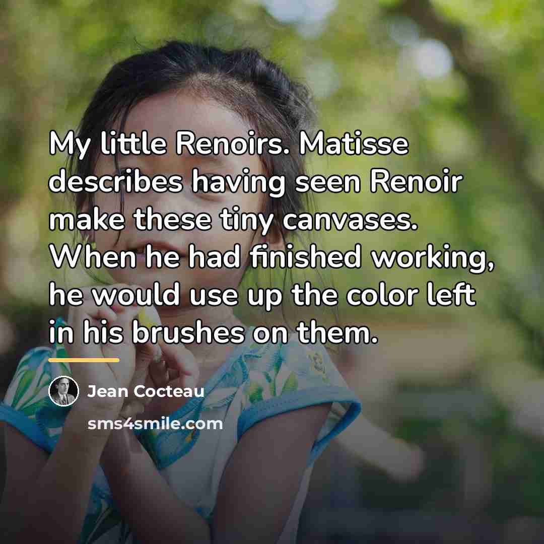 “My little Renoirs. Matisse describes having seen Renoir make these…” quote by Jean Cocteau