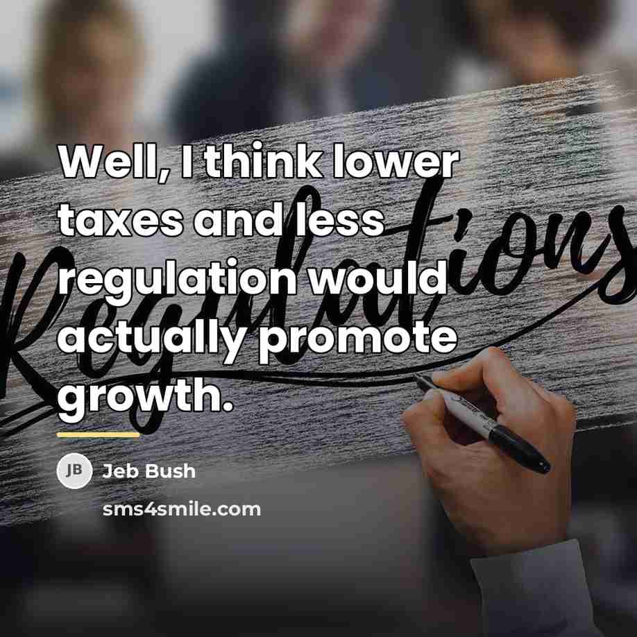 “Well, I think lower taxes and less regulation would actually…” quote by Jeb Bush
