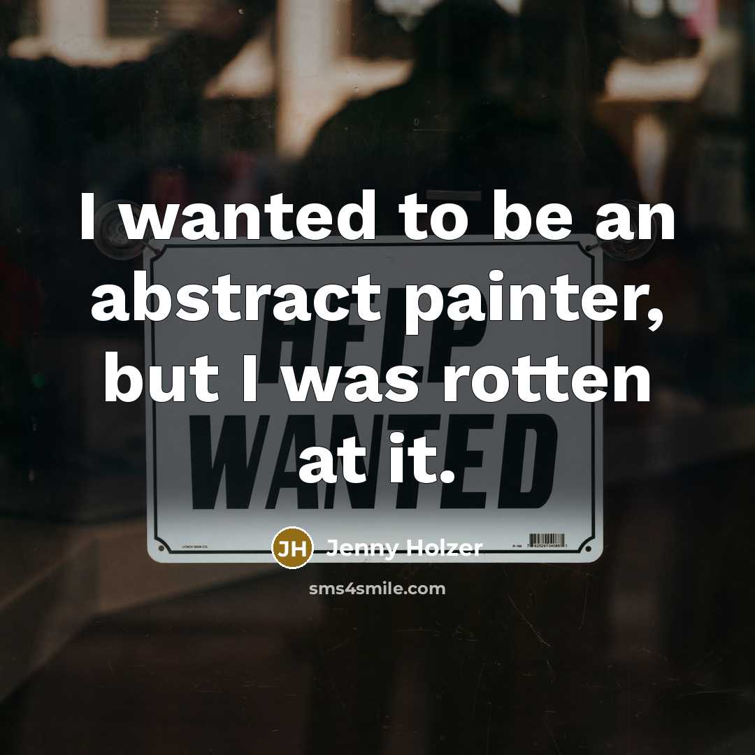 “I wanted to be an abstract painter, but I was…” quote by Jenny Holzer