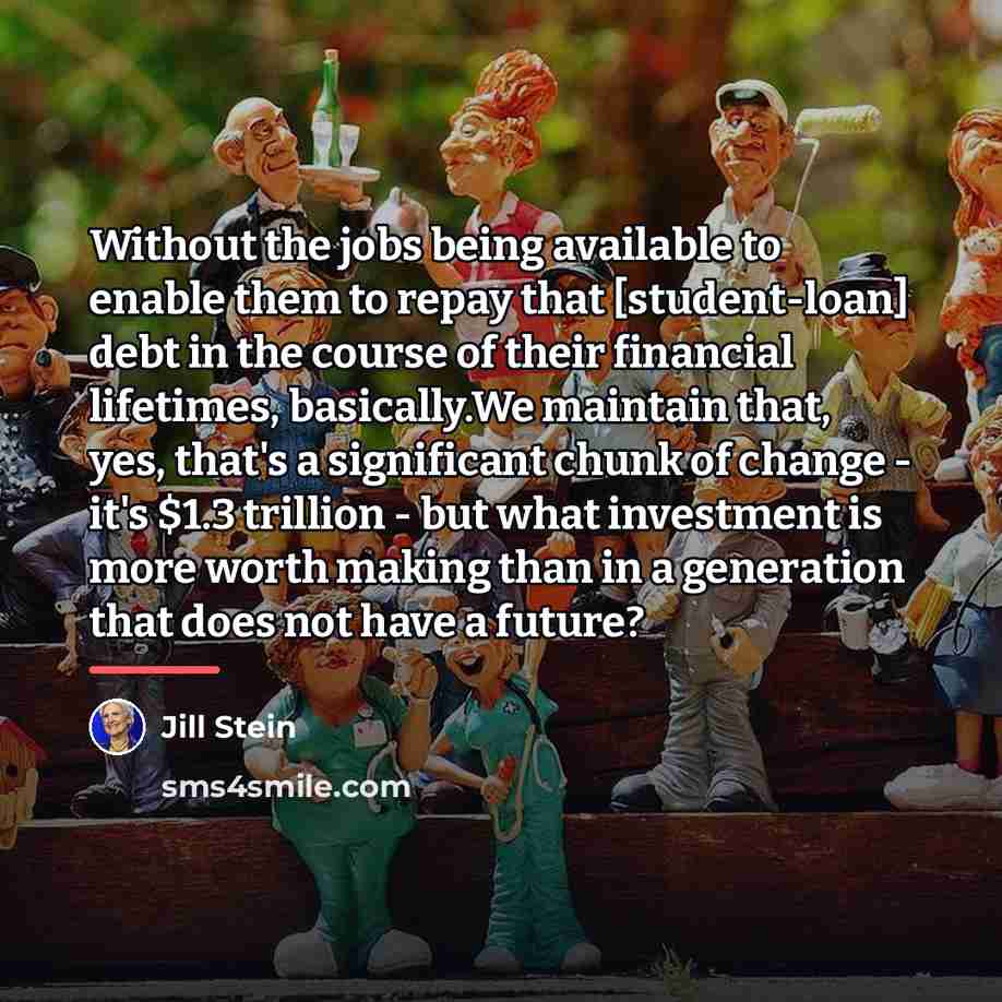 “Without the jobs being available to enable them to repay…” quote by Jill Stein