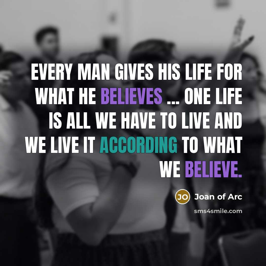 “Every man gives his life for what he believes ...…” quote by Joan of Arc