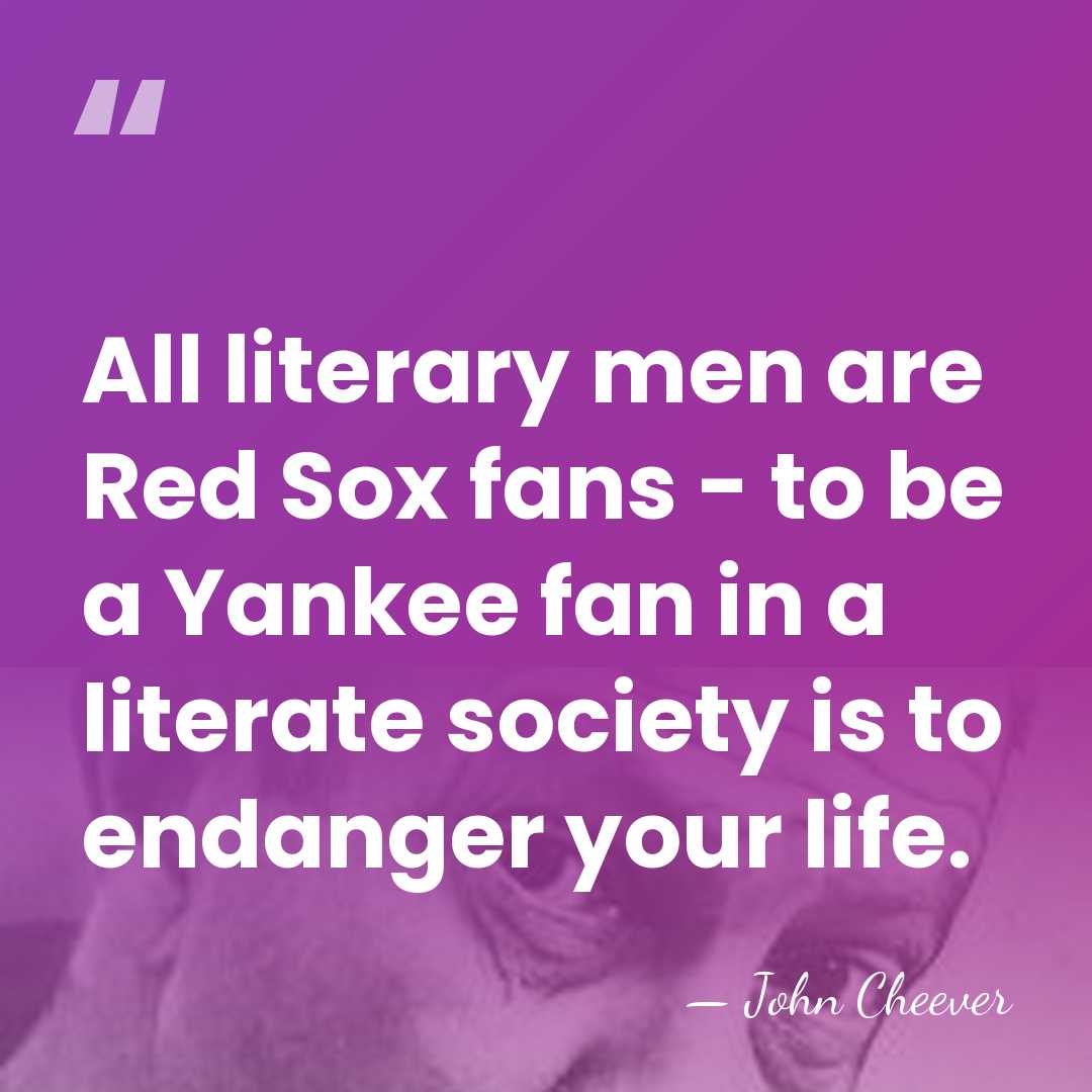 All literary men are Red Sox fans - to be a Yankee&hellip; - John Cheever
