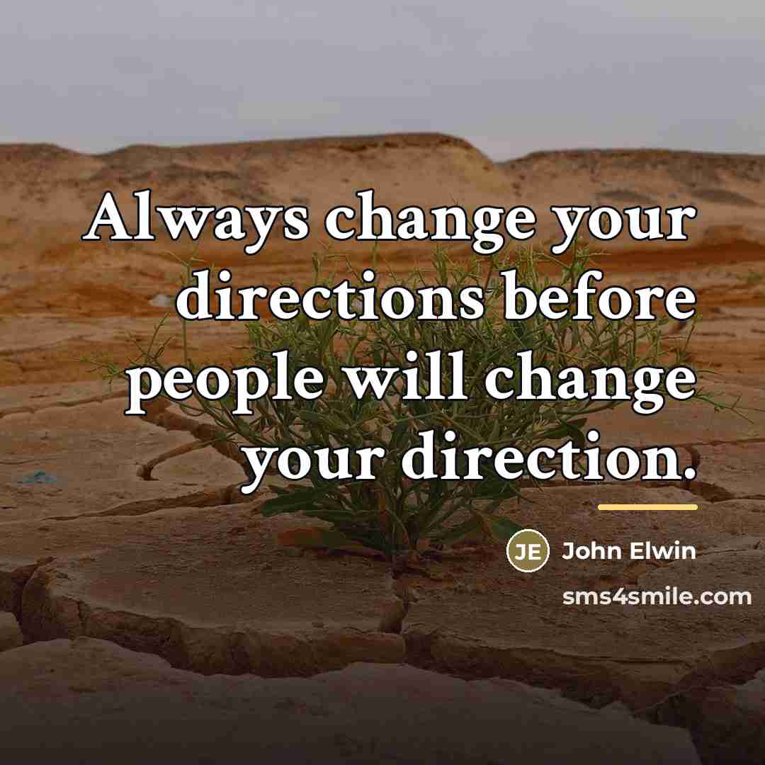 “Always change your directions before people will change your direction.…” quote by John Elwin