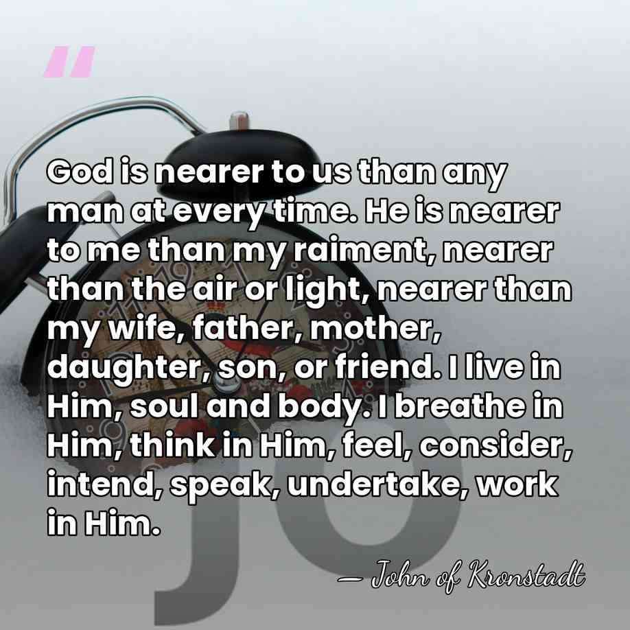 God is nearer to us than any man at every time. He&hellip; - John of Kronstadt